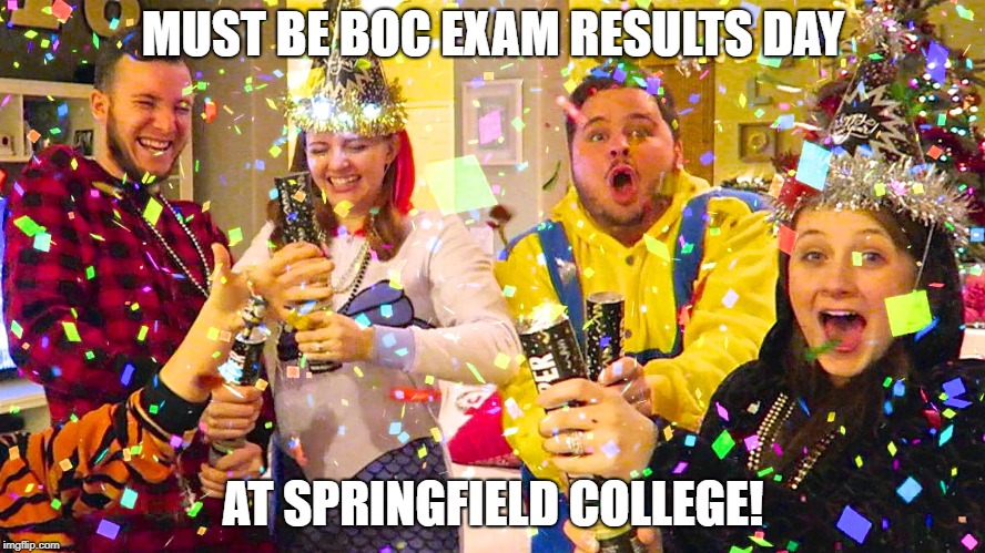 Celebration | MUST BE BOC EXAM RESULTS DAY; AT SPRINGFIELD COLLEGE! | image tagged in celebration | made w/ Imgflip meme maker