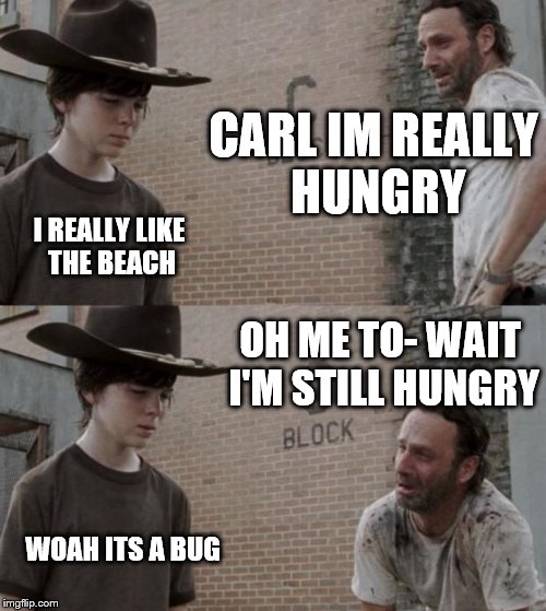 Rick and Carl Meme | CARL IM REALLY HUNGRY; I REALLY LIKE THE BEACH; OH ME TO- WAIT I'M STILL HUNGRY; WOAH ITS A BUG | image tagged in memes,rick and carl | made w/ Imgflip meme maker