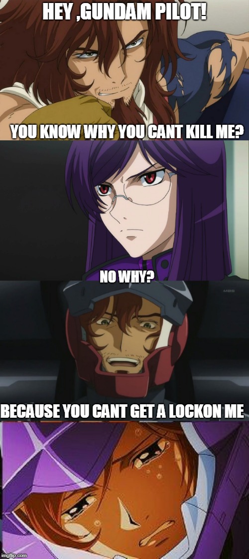 Gundam OO Feels Hitting you without even Targeting you. | HEY ,GUNDAM PILOT! YOU KNOW WHY YOU CANT KILL ME? NO WHY? BECAUSE YOU CANT GET A LOCKON ME | image tagged in gundam,gundam oo,tieria erde,lockon stratos,ali al saachez,right in the feels | made w/ Imgflip meme maker