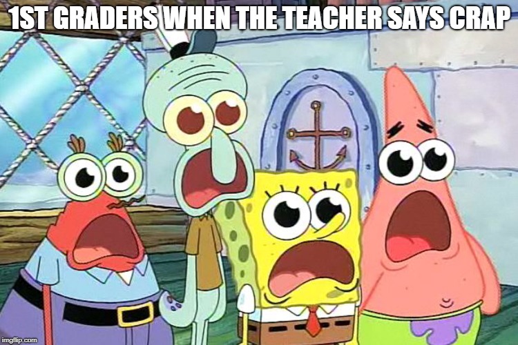1st grader meme | 1ST GRADERS WHEN THE TEACHER SAYS CRAP | image tagged in wow shocking it is when,swearing teacher,1st grader,shocked students | made w/ Imgflip meme maker