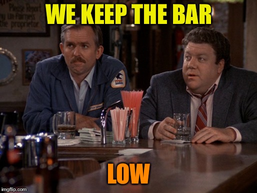 WE KEEP THE BAR LOW | made w/ Imgflip meme maker