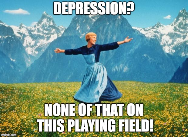 I'm on another level of high! | DEPRESSION? NONE OF THAT ON THIS PLAYING FIELD! | image tagged in look at all these high-res | made w/ Imgflip meme maker