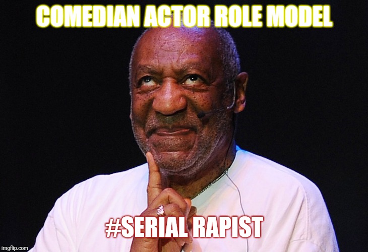 bill cosby |  COMEDIAN ACTOR ROLE MODEL; #SERIAL RAPIST | image tagged in bill cosby,rapist | made w/ Imgflip meme maker