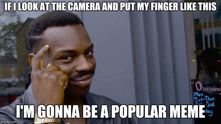 Roll Safe Think About It Meme | IF I LOOK AT THE CAMERA AND PUT MY FINGER LIKE THIS; I'M GONNA BE A POPULAR MEME | image tagged in memes,roll safe think about it | made w/ Imgflip meme maker