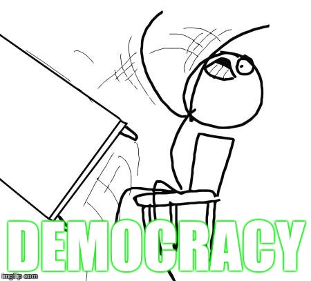 Table Flip Guy | DEMOCRACY | image tagged in memes,table flip guy | made w/ Imgflip meme maker