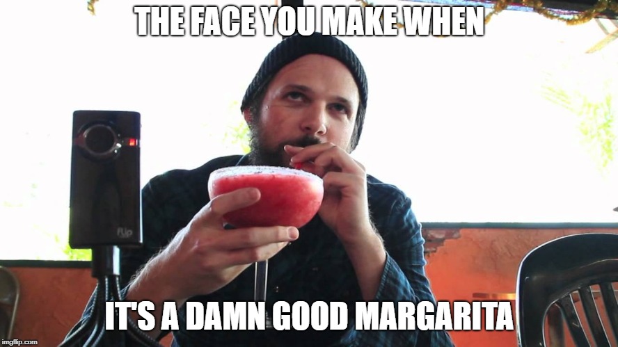 OwO what's this! | THE FACE YOU MAKE WHEN; IT'S A DAMN GOOD MARGARITA | image tagged in alcohol | made w/ Imgflip meme maker
