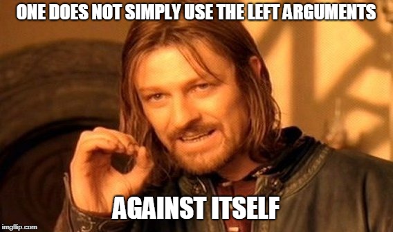 One Does Not Simply Meme | ONE DOES NOT SIMPLY USE THE LEFT ARGUMENTS AGAINST ITSELF | image tagged in memes,one does not simply | made w/ Imgflip meme maker