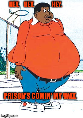 Fat albert  | HEY,    HEY,               HEY. PRISON'S COMIN' MY WAY. | image tagged in fat albert,bill cosby | made w/ Imgflip meme maker