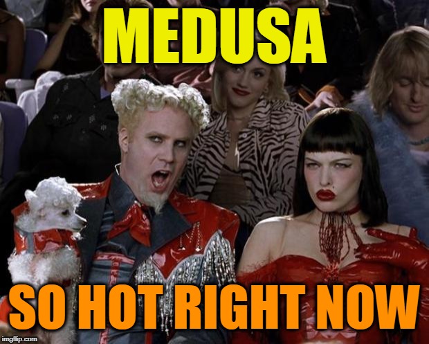 Mugatu So Hot Right Now | MEDUSA; SO HOT RIGHT NOW | image tagged in memes,mugatu so hot right now | made w/ Imgflip meme maker
