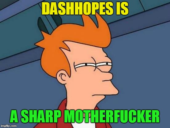 Futurama Fry Meme | DASHHOPES IS A SHARP MOTHERF**KER | image tagged in memes,futurama fry | made w/ Imgflip meme maker