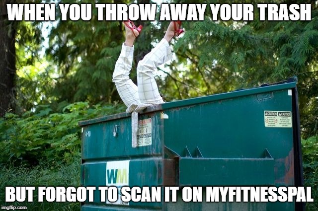 WHEN YOU THROW AWAY YOUR TRASH; BUT FORGOT TO SCAN IT ON MYFITNESSPAL | made w/ Imgflip meme maker