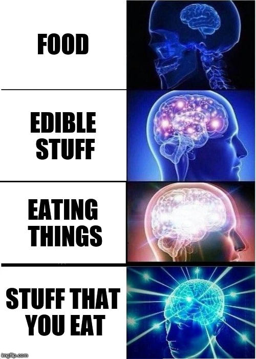 Expanding Brain | FOOD; EDIBLE STUFF; EATING THINGS; STUFF THAT YOU EAT | image tagged in memes,expanding brain | made w/ Imgflip meme maker