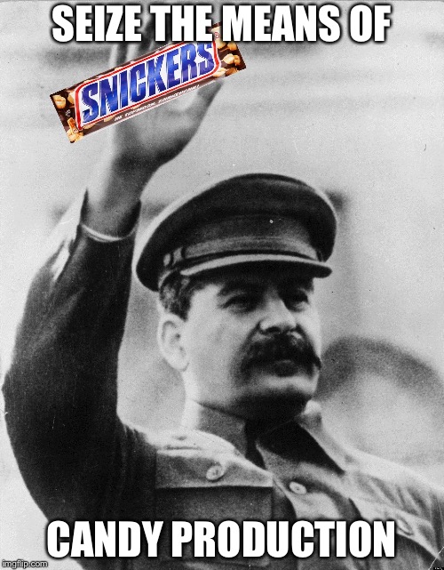 snickers stalin | SEIZE THE MEANS OF; CANDY PRODUCTION | image tagged in snickers stalin | made w/ Imgflip meme maker