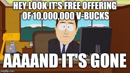 Aaaaand Its Gone Meme | HEY LOOK IT'S FREE OFFERING OF 10,000,000 V-BUCKS; AAAAND IT'S GONE | image tagged in memes,aaaaand its gone | made w/ Imgflip meme maker