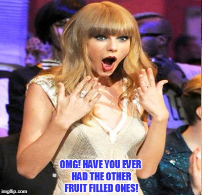 OMG! HAVE YOU EVER HAD THE OTHER FRUIT FILLED ONES! | made w/ Imgflip meme maker