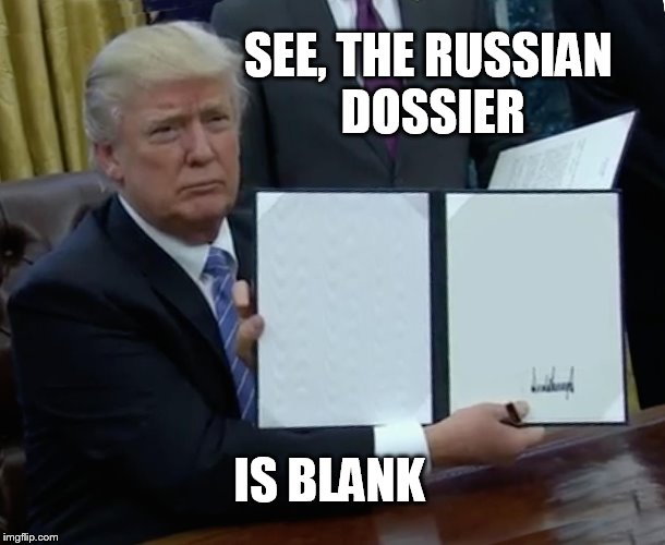 Trump Bill Signing | SEE, THE RUSSIAN DOSSIER; IS BLANK | image tagged in memes,trump bill signing | made w/ Imgflip meme maker