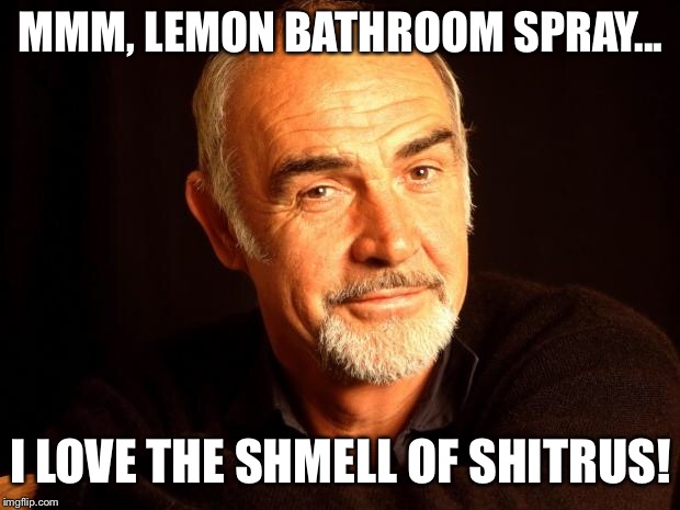 I LOVE THE SHMELL OF SHITRUS! image tagged in sean connery of coursh made w...
