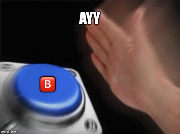 Blank Nut Button Meme | AYY; 🅱️ | image tagged in memes,blank nut button | made w/ Imgflip meme maker
