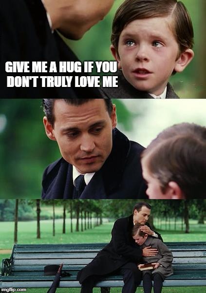 Finding Neverland Meme | GIVE ME A HUG IF YOU DON'T TRULY LOVE ME | image tagged in memes,finding neverland | made w/ Imgflip meme maker