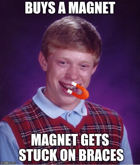 Bad Luck Brian Meme | BUYS A MAGNET; MAGNET GETS STUCK ON BRACES | image tagged in memes,bad luck brian | made w/ Imgflip meme maker