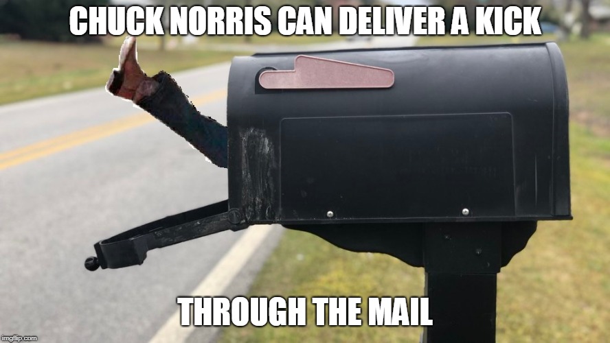 Chuck Norris kick | CHUCK NORRIS CAN DELIVER A KICK; THROUGH THE MAIL | image tagged in chuck norris,memes,mail | made w/ Imgflip meme maker