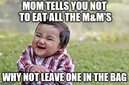 Evil Toddler Meme | MOM TELLS YOU NOT TO EAT ALL THE M&M'S; WHY NOT LEAVE ONE IN THE BAG | image tagged in memes,evil toddler | made w/ Imgflip meme maker