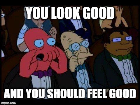 Me trying to catcall random women | YOU LOOK GOOD; AND YOU SHOULD FEEL GOOD | image tagged in memes,you should feel bad zoidberg | made w/ Imgflip meme maker