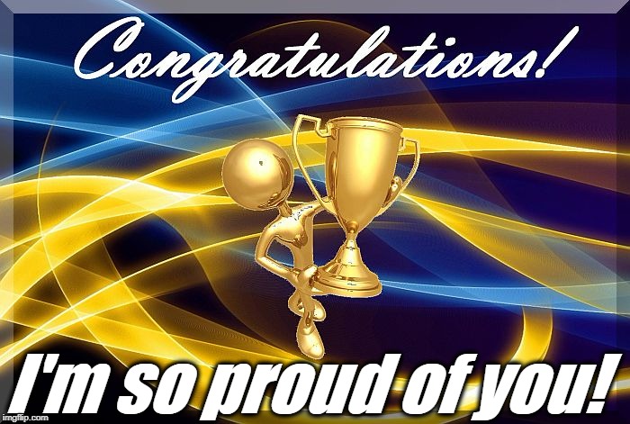 congrats | I'm so proud of you! | image tagged in congrats | made w/ Imgflip meme maker