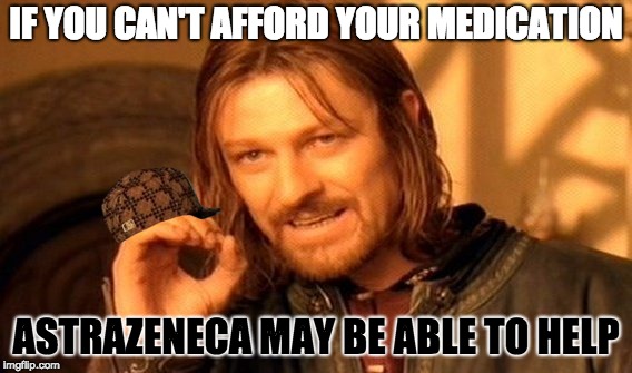 One Does Not Simply Meme | IF YOU CAN'T AFFORD YOUR MEDICATION; ASTRAZENECA MAY BE ABLE TO HELP | image tagged in memes,one does not simply,scumbag | made w/ Imgflip meme maker