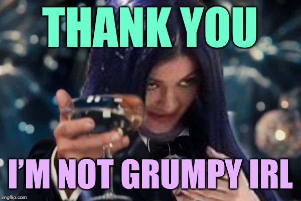 Kylie Cheers | THANK YOU I’M NOT GRUMPY IRL | image tagged in kylie cheers | made w/ Imgflip meme maker