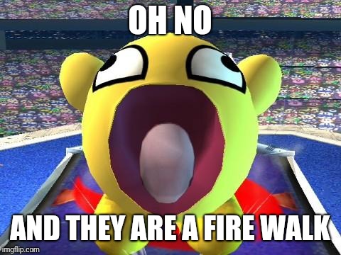Epic Face Kirby | OH NO AND THEY ARE A FIRE WALK | image tagged in epic face kirby | made w/ Imgflip meme maker