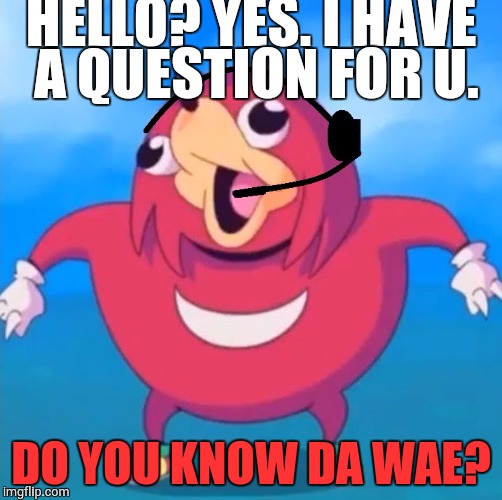 Help Desk Uganda Knuckles | HELLO? YES. I HAVE A QUESTION FOR U. DO YOU KNOW DA WAE? | image tagged in help desk uganda knuckles | made w/ Imgflip meme maker
