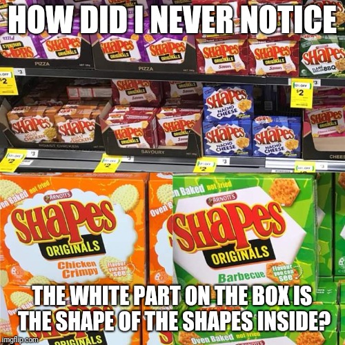 HOW DID I NEVER NOTICE; THE WHITE PART ON THE BOX IS THE SHAPE OF THE SHAPES INSIDE? | image tagged in shapes,biscuits,meanwhile in australia | made w/ Imgflip meme maker