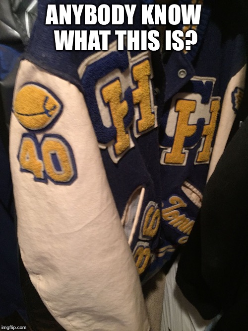 From somewhere in time | ANYBODY KNOW WHAT THIS IS? | image tagged in carl hayden falcons 86 tommy letterman jacket football,long ago,weeks,1985,1986,high school meme | made w/ Imgflip meme maker