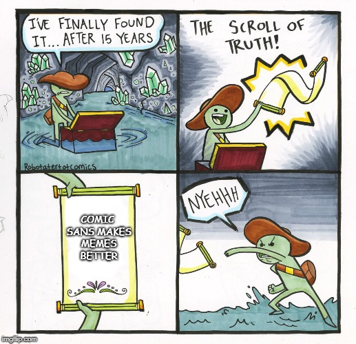 Comic Sans is gud | COMIC SANS MAKES MEMES BETTER | image tagged in memes,the scroll of truth | made w/ Imgflip meme maker