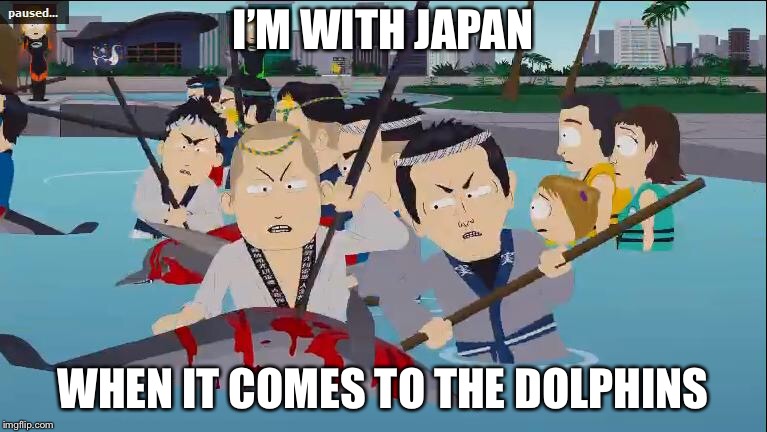 I’M WITH JAPAN WHEN IT COMES TO THE DOLPHINS | made w/ Imgflip meme maker