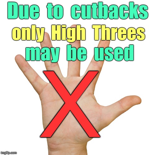 High Five Update | Due  to  cutbacks; only  High  Threes; may  be  used; X | image tagged in high five 500x500,meme,high five,cutbacks | made w/ Imgflip meme maker