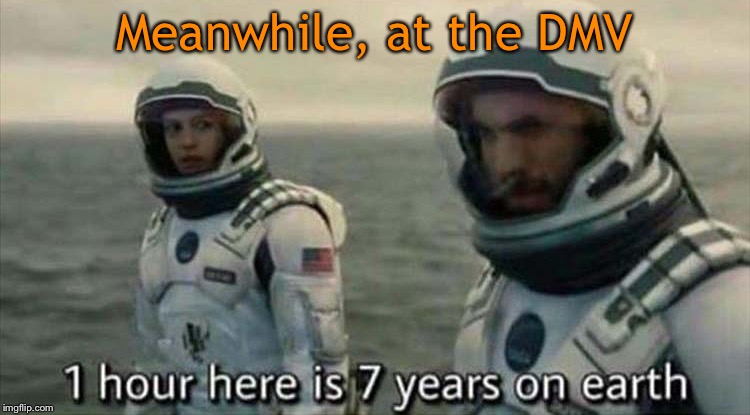 The line moved, aaaand it's stopped. | Meanwhile, at the DMV | image tagged in dmv,space,memes,funny | made w/ Imgflip meme maker
