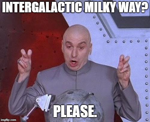 Galaxies these days. | INTERGALACTIC MILKY WAY? PLEASE. | image tagged in memes,dr evil laser | made w/ Imgflip meme maker