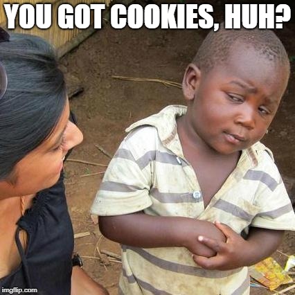 Children. | YOU GOT COOKIES, HUH? | image tagged in memes,third world skeptical kid | made w/ Imgflip meme maker