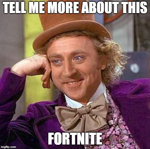 Fortnite? | TELL ME MORE ABOUT THIS; FORTNITE | image tagged in memes,creepy condescending wonka | made w/ Imgflip meme maker