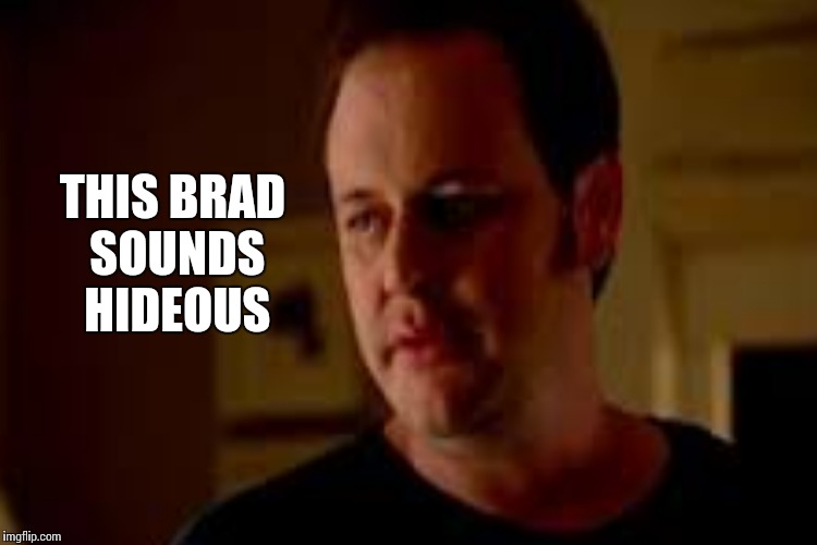 THIS BRAD SOUNDS HIDEOUS | made w/ Imgflip meme maker