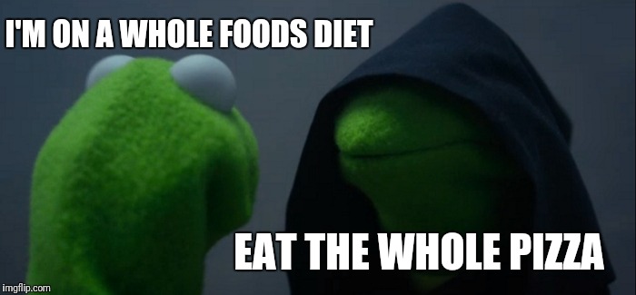 Evil Kermit Meme | I'M ON A WHOLE FOODS DIET; EAT THE WHOLE PIZZA | image tagged in memes,evil kermit,funny | made w/ Imgflip meme maker