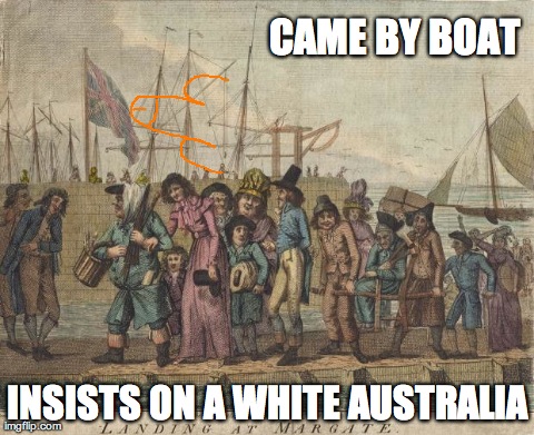 CAME BY BOAT INSISTS ON A WHITE AUSTRALIA | image tagged in stop the boats | made w/ Imgflip meme maker