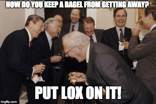 Laughing Men In Suits | HOW DO YOU KEEP A BAGEL FROM GETTING AWAY? PUT LOX ON IT! | image tagged in memes,laughing men in suits | made w/ Imgflip meme maker