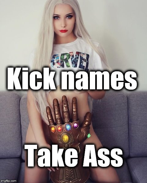 Avengers Infinity War | Kick names; Take Ass | image tagged in avengers infinity war | made w/ Imgflip meme maker
