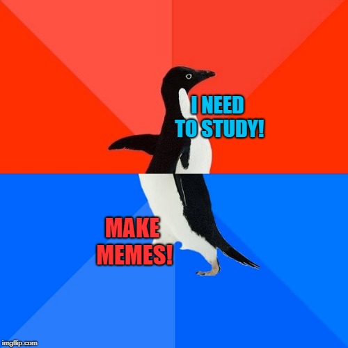 Socially Awesome Awkward Penguin Meme | I NEED TO STUDY! MAKE MEMES! | image tagged in memes,socially awesome awkward penguin | made w/ Imgflip meme maker