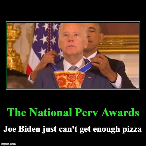 The National Perv Awards | The National Perv Awards | Joe Biden just can't get enough pizza | image tagged in pervy joe biden,pizzagate,pedogate,barack obama | made w/ Imgflip demotivational maker