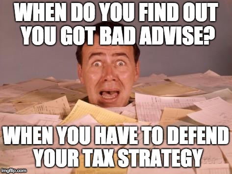 audit | WHEN DO YOU FIND OUT YOU GOT BAD ADVISE? WHEN YOU HAVE TO DEFEND YOUR TAX STRATEGY | image tagged in audit | made w/ Imgflip meme maker