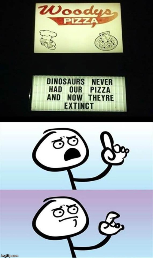 It's Friday. A good reason to have a pizza! | SPEECHLESS | image tagged in pizza,dinosaurs,extinction,speechless | made w/ Imgflip meme maker